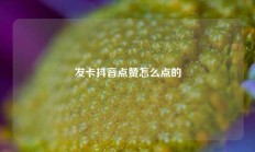 发卡抖音点赞怎么点的